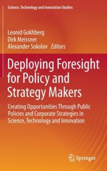 Deploying Foresight for Policy and Strategy Makers : Creating Opportunities Through Public Policies and Corporate Strategies in Science, Technology and Innovation