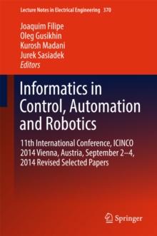 Informatics in Control, Automation and Robotics : 11th International Conference, ICINCO 2014 Vienna, Austria, September 2-4, 2014 Revised Selected Papers