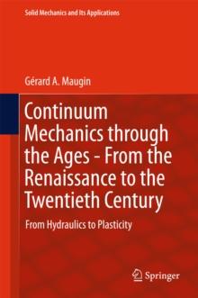 Continuum Mechanics through the Ages - From the Renaissance to the Twentieth Century : From Hydraulics to Plasticity