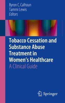 Tobacco Cessation and Substance Abuse Treatment in Women's Healthcare : A Clinical Guide