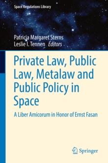 Private Law, Public Law, Metalaw and Public Policy in Space : A Liber Amicorum in Honor of Ernst Fasan