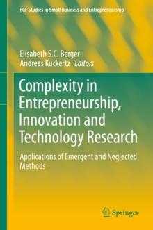 Complexity in Entrepreneurship, Innovation and Technology Research : Applications of Emergent and Neglected Methods