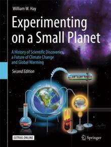 Experimenting on a Small Planet : A History of Scientific Discoveries, a Future of Climate Change and Global Warming