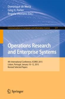 Operations Research and Enterprise Systems : 4th International Conference, ICORES 2015, Lisbon, Portugal, January 10-12, 2015, Revised Selected Papers