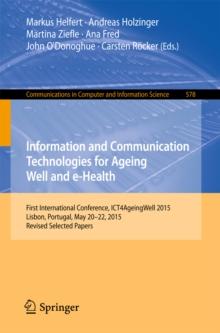 Information and Communication Technologies for Ageing Well and e-Health : First International Conference, ICT4AgeingWell 2015, Lisbon, Portugal, May 20-22, 2015. Revised Selected Papers