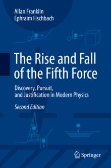 The Rise and Fall of the Fifth Force : Discovery, Pursuit, and Justification in Modern Physics