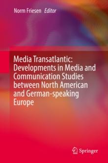 Media Transatlantic: Developments in Media and Communication Studies between North American and German-speaking Europe