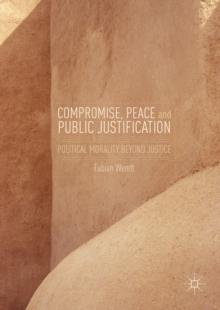 Compromise, Peace and Public Justification : Political Morality Beyond Justice