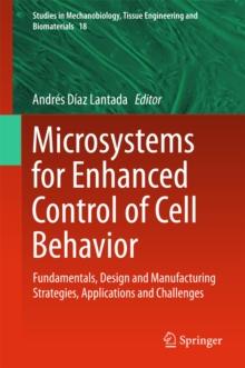 Microsystems for Enhanced Control of Cell Behavior : Fundamentals, Design and Manufacturing Strategies, Applications and Challenges