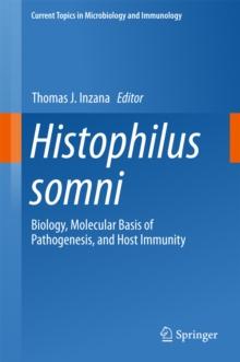 Histophilus somni : Biology, Molecular Basis of Pathogenesis, and Host Immunity