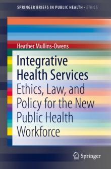 Integrative Health Services : Ethics, Law, and Policy for the New Public Health Workforce