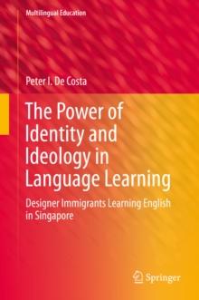 The Power of Identity and Ideology in Language Learning : Designer Immigrants Learning English in Singapore