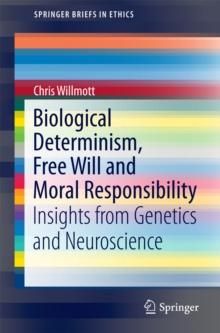 Biological Determinism, Free Will and Moral Responsibility : Insights from Genetics and Neuroscience