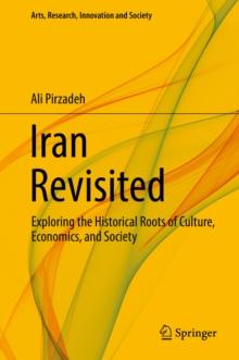 Iran Revisited : Exploring the Historical Roots of Culture, Economics, and Society