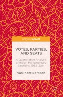 Votes, Parties, and Seats : A Quantitative Analysis of Indian Parliamentary Elections, 1962-2014