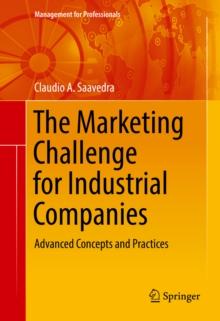 The Marketing Challenge for Industrial Companies : Advanced Concepts and Practices