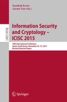 Information Security and Cryptology - ICISC 2015 : 18th International Conference, Seoul, South Korea, November 25-27, 2015, Revised Selected Papers