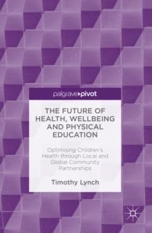 The Future of Health, Wellbeing and Physical Education : Optimising Children's Health through Local and Global Community Partnerships