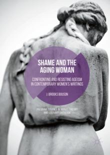 Shame and the Aging Woman : Confronting and Resisting Ageism in Contemporary Women's Writings