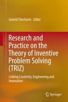 Research and Practice on the Theory of Inventive Problem Solving (TRIZ) : Linking Creativity, Engineering and Innovation