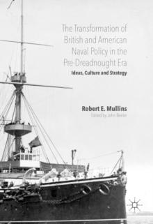 The Transformation of British and American Naval Policy in the Pre-Dreadnought Era : Ideas, Culture and Strategy