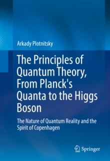 The Principles of Quantum Theory, From Planck's Quanta to the Higgs Boson : The Nature of Quantum Reality and the Spirit of Copenhagen