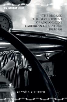 The BBC and the Development of Anglophone Caribbean Literature, 1943-1958