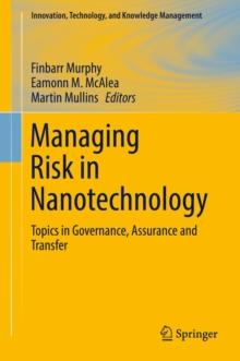 Managing Risk in Nanotechnology : Topics in Governance, Assurance and Transfer