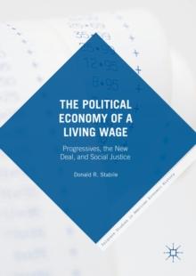 The Political Economy of a Living Wage : Progressives, the New Deal, and Social Justice