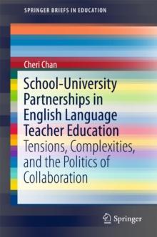 School-University Partnerships in English Language Teacher Education : Tensions, Complexities, and the Politics of Collaboration