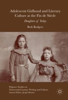 Adolescent Girlhood and Literary Culture at the Fin de Siecle : Daughters of Today