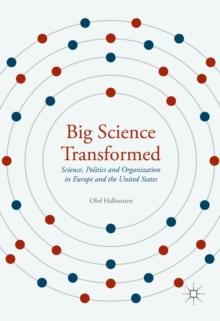 Big Science Transformed : Science, Politics and Organization in Europe and the United States