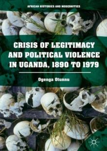 Crisis of Legitimacy and Political Violence in Uganda, 1890 to 1979