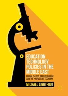 Education Technology Policies in the Middle East : Globalisation, Neoliberalism and the Knowledge Economy