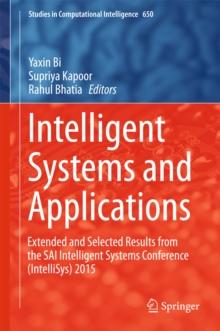 Intelligent Systems and Applications : Extended and Selected Results from the SAI Intelligent Systems Conference (IntelliSys) 2015