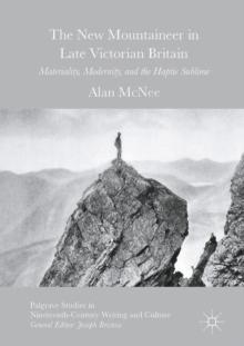 The New Mountaineer in Late Victorian Britain : Materiality, Modernity, and the Haptic Sublime