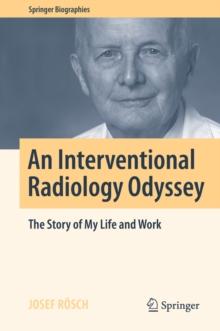 An Interventional Radiology Odyssey : The Story of My Life and Work