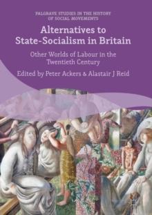 Alternatives to State-Socialism in Britain : Other Worlds of Labour in the Twentieth Century