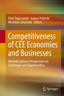 Competitiveness of CEE Economies and Businesses : Multidisciplinary Perspectives on Challenges and Opportunities