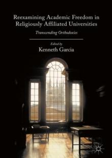 Reexamining Academic Freedom in Religiously Affiliated Universities : Transcending Orthodoxies