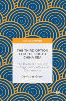 The Third Option for the South China Sea : The Political Economy of Regional Conflict and Cooperation