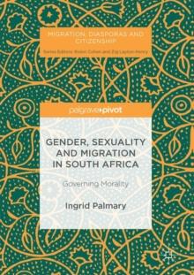 Gender, Sexuality and Migration in South Africa : Governing Morality