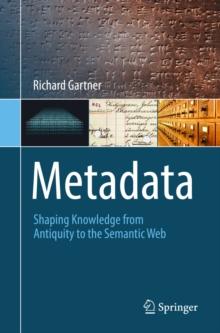 Metadata : Shaping Knowledge from Antiquity to the Semantic Web