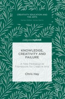 Knowledge, Creativity and Failure : A New Pedagogical Framework for Creative Arts