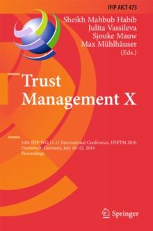 Trust Management X : 10th IFIP WG 11.11 International Conference, IFIPTM 2016, Darmstadt, Germany, July 18-22, 2016, Proceedings