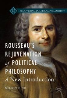 Rousseau's Rejuvenation of Political Philosophy : A New Introduction