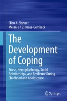 The Development of Coping : Stress, Neurophysiology, Social Relationships, and Resilience During Childhood and Adolescence