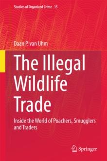 The Illegal Wildlife Trade : Inside the World of Poachers, Smugglers and Traders