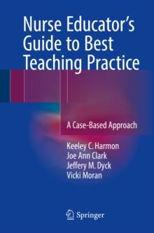 Nurse Educator's Guide to Best Teaching Practice : A Case-Based Approach