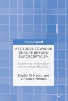 Attitudes Towards Europe Beyond Euroscepticism : Supporting the European Union through the Crisis